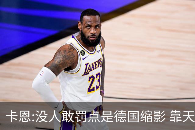 卡恩:没人敢罚点是德国缩影 靠天赋能进世界杯但担当决定能走多远