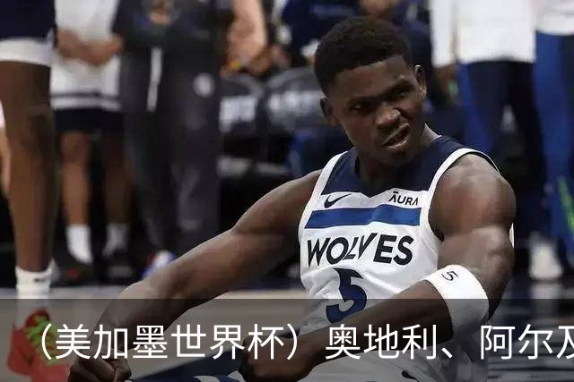（美加墨世界杯）奥地利、阿尔及利亚携手出线 伊朗无缘淘汰赛