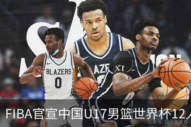 FIBA官宣中国U17男篮世界杯12人名单：四字新星张懿赵杰领衔